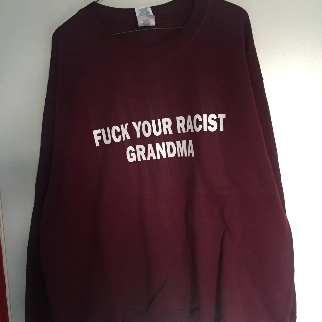 FUCK YOUR RACIST GRANDMA sweatshirt For Btz/Budz/Apple GC (re... photo 1